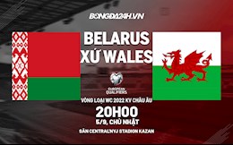 Nhận định, dự đoán Belarus vs Wales 20h00 ngày 5/9 (Vòng loại World Cup 2022)
