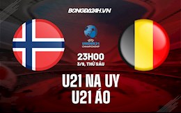 Nhận định U21 Na Uy vs U21 Áo 23h00 ngày 3/9 (Vòng loại U21 châu Âu 2023)