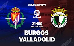 Nhận định Burgos vs Valladolid 21h00 ngày 5/9 (Hạng 2 TBN 2021/22)