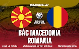 Nhận định Bắc Macedonia vs Romania 1h45 ngày 9/9 (Vòng loại World Cup 2022)