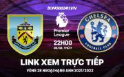 Link xem trực tiếp Burnley vs Chelsea bóng đá Ngoại Hạng Anh 2022 ở đâu ?