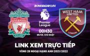 Link xem trực tiếp Liverpool vs West Ham bóng đá Ngoại Hạng Anh 2022 ở đâu ?