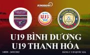 Trực tiếp bóng đá: Bình Dương vs Thanh Hóa 14h30 hôm nay 24/3 (U19 Quốc gia 2022)