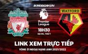 Link xem trực tiếp Liverpool vs Watford bóng đá Ngoại Hạng Anh 2022 ở đâu ?