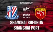 Nhận định Shanghai Shenhua vs Shanghai Port 18h30 ngày 8/6 (VĐQG Trung Quốc 2022)