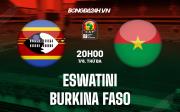 Nhận định, dự đoán Eswatini vs Burkina Faso 20h00 ngày 7/6 (Vòng loại CAN 2023)