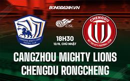 Nhận định Cangzhou Mighty Lions vs Chengdu Rongcheng 18h30 ngày 12/6 (VĐQG Trung Quốc 2022)