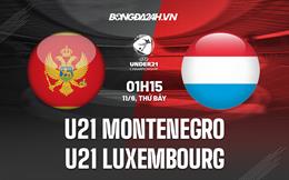 Nhận định U21 Montenegro vs U21 Luxembourg 1h15 ngày 11/6 (Vòng loại U21 Châu Âu 2023)