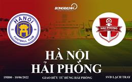 Trực tiếp Hà Nội vs Hải Phòng hôm nay 10/6 (Cúp Tứ hùng 2022)