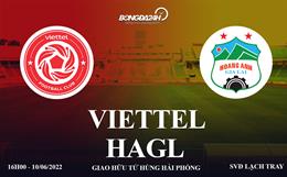 Trực tiếp bóng đá Viettel vs HAGL 16h00 ngày 10/6 (Giao hữu Cúp Tứ hùng 2022)