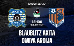 Nhận định Blaublitz Akita vs Omiya Ardija 12h00 ngày 12/6 (Hạng 2 Nhật 2022)