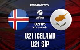 Nhận định U21 Iceland vs U21 Síp 2h15 ngày 12/6 (Vòng loại U21 châu Âu 2023)