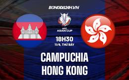 Nhận định Campuchia vs Hong Kong 18h30 ngày 11/6 (Vòng loại Asian Cup 2023)