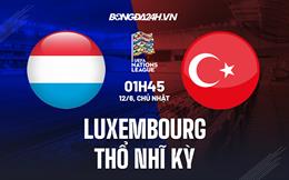 Nhận định Luxembourg vs Thổ Nhĩ Kỳ 1h45 ngày 12/6 (UEFA Nations League 2022/23)