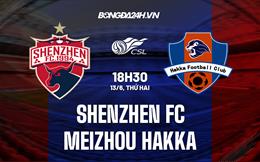 Nhận định Shenzhen FC vs Meizhou Hakka 18h30 ngày 13/6 (VĐQG Trung Quốc 2022)