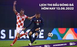 Lịch thi đấu bóng đá hôm nay 13/6/2022: Pháp vs Croatia