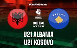 Nhận định U21 Albania vs U21 Kosovo 0h30 ngày 14/6 (Vòng loại U21 Châu Âu 2023)