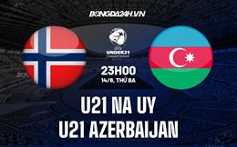 Nhận định U21 Na Uy vs U21 Azerbaijan 23h00 ngày 14/6 (Vòng loại U21 Châu Âu 2023)