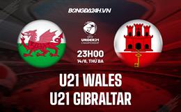 Nhận định U21 Wales vs U21 Gibraltar 23h00 ngày 14/6 (Vòng loại U21 Châu Âu 2023)