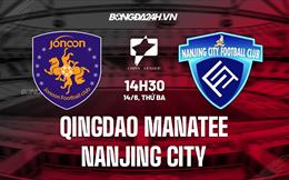 Nhận định Qingdao Manatee vs Nanjing City 14h30 ngày 14/6 (Hạng 2 Trung Quốc 2022)