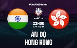 Nhận định Ấn Độ vs Hong Kong 22h00 ngày 14/6 (Vòng loại Asian Cup 2023)