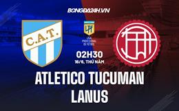 Nhận định Atletico Tucuman vs Lanus 2h30 ngày 16/6 (VĐQG Argentina 2022)