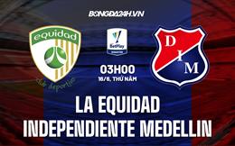 Nhận định La Equidad vs Independiente Medellin 7h30 ngày 17/6 (VĐQG Colombia 2022)