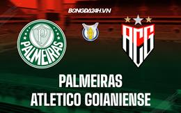 Nhận định Palmeiras vs Atletico Goianiense 4h00 ngày 17/6 (VĐQG Brazil 2022)