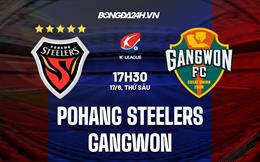 Nhận định Pohang Steelers vs Gangwon 17h30 ngày 17/6 (VĐQG Hàn Quốc 2022)