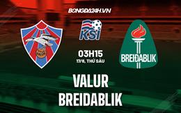 Nhận định bóng đá Valur vs Breidablik 3h15 ngày 17/6 (VĐQG Iceland 2022)