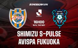 Nhận định Shimizu S-Pulse vs Avispa Fukuoka 16h00 ngày 18/6 (VĐQG Nhật 2022)