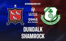 Nhận định,  Dundalk vs Shamrock 1h45 ngày 18/6 (VĐQG Ireland 2022)