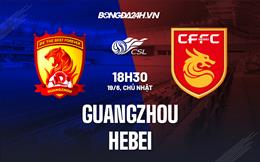 Nhận định Guangzhou vs Hebei 18h30 ngày 19/6 (VĐQG Trung Quốc 2022)