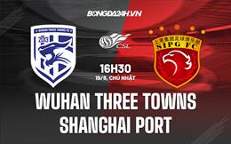 Nhận định Wuhan Three Towns vs Shanghai Port 16h30 ngày 19/6 (VĐQG Trung Quốc 2022)