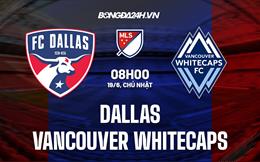 Nhận định Dallas vs Vancouver Whitecaps 8h00 ngày 19/6 (Nhà Nghề Mỹ 2022)