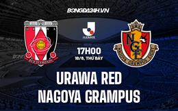 Nhận định Urawa Red vs Nagoya Grampus 17h00 ngày 18/6 (VĐQG Nhật Bản 2022)