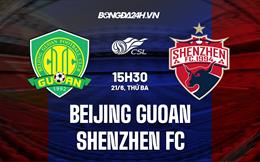 Nhận định Beijing Guoan vs Shenzhen FC 15h30 ngày 21/6 (VĐQG Trung Quốc 2022)