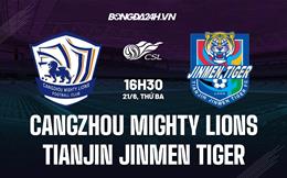 Nhận định Cangzhou Mighty Lions vs Tianjin Jinmen Tiger 16h30 ngày 21/6 (VĐQG Trung Quốc 2022)