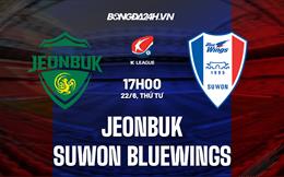 Nhận định Jeonbuk vs Suwon Bluewings 17h00 ngày 22/6 (VĐQG Hàn Quốc 2022)