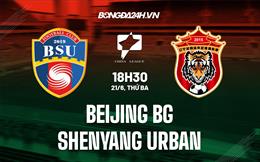 Nhận định Beijing BG vs Shenyang Urban 18h30 ngày 21/6 (Hạng 2 Trung Quốc 2022)