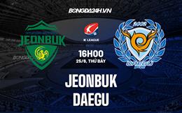 Nhận định, dự đoán Jeonbuk vs Daegu 16h00 ngày 25/6 (VĐQG Hàn Quốc 2022)