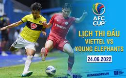 Lịch thi đấu Viettel vs Young Elephants hôm nay 24/6/2022