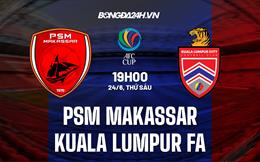 Nhận định PSM Makassar vs Kuala Lumpur City 19h00 ngày 24/6 (AFC Cup 2022)