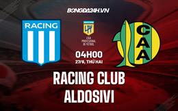 Nhận định,  Racing Club vs Aldosivi 4h00 ngày 27/6 (VĐQG Argentina 2022)