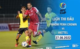 Lịch thi đấu Viettel vs Phnom Penh Crown hôm nay 27/6/2022