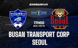 Nhận định Busan Transport vs Seoul 17h00 ngày 29/6 (Cúp quốc gia Hàn Quốc 2022)