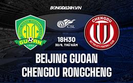 Nhận định Beijing Guoan vs Chengdu Rongcheng 18h30 ngày 30/6 (VĐQG Trung Quốc 2022)