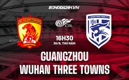 Nhận định Guangzhou FC vs Wuhan Three Towns 16h30 ngày 30/6 (VĐQG Trung Quốc 2022)