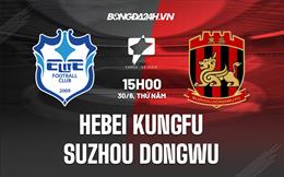 Nhận định Hebei KungFu vs Suzhou Dongwu 15h00 ngày 30/6 (Hạng 2 Trung Quốc 2022)