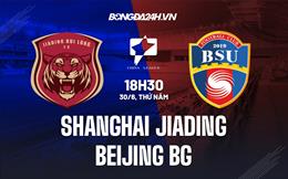 Nhận định Shanghai Jiading vs Beijing BG 18h30 ngày 30/6 (Hạng 2 Trung Quốc 2022)